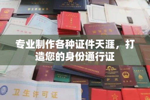 桃源专业制作各种证件天涯，打造您的身份通行证